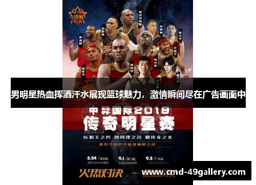 男明星热血挥洒汗水展现篮球魅力，激情瞬间尽在广告画面中