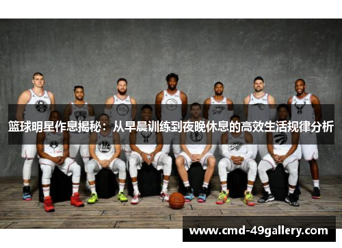 篮球明星作息揭秘：从早晨训练到夜晚休息的高效生活规律分析