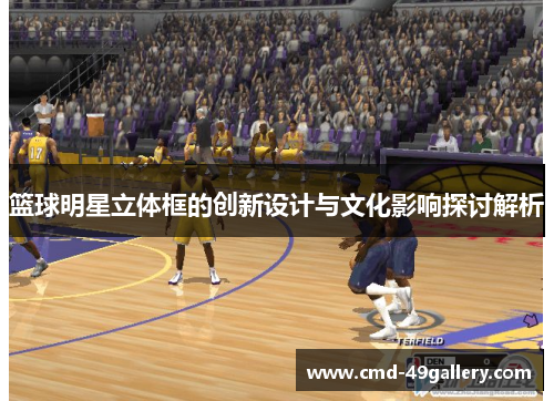 篮球明星立体框的创新设计与文化影响探讨解析